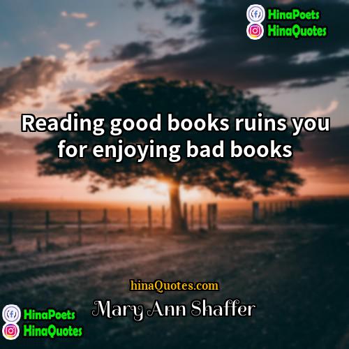 Mary Ann Shaffer Quotes | Reading good books ruins you for enjoying